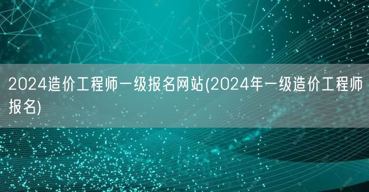 2024造价工程师一级报名网站 2024