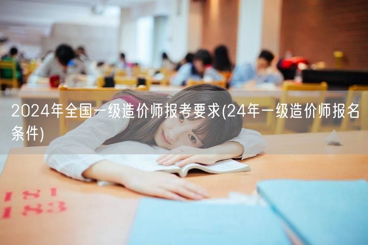 2024年全国一级造价师报考要求 报名条