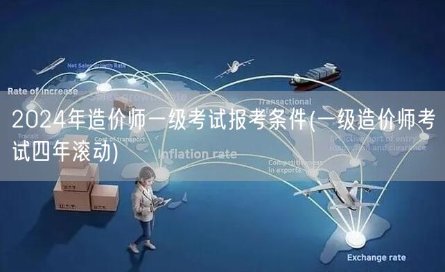 2024年造价师一级考试报考条件 四年滚