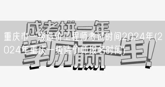重庆市一级造价工程师考试时间2024年 