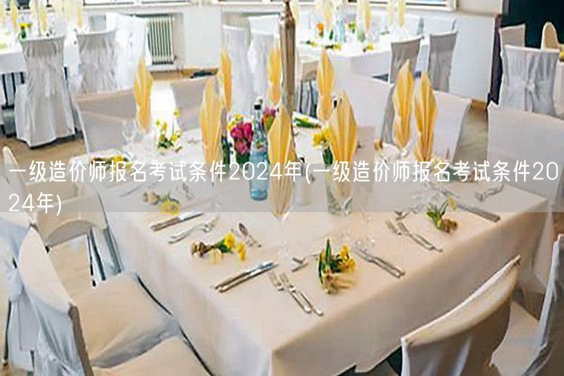一级造价师报名考试条件2024年 报考条