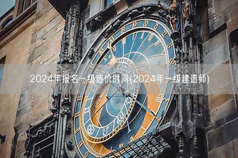 2024年报名一级造价时间 官方公布时间