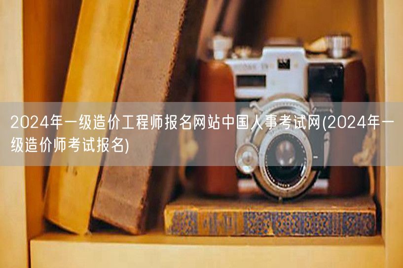 2024年一级造价工程师报名网站 中国人