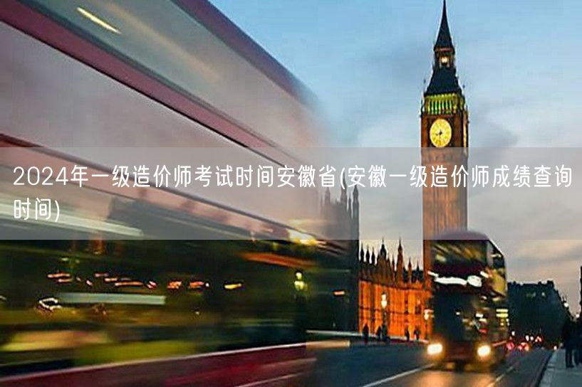 2024年一级造价师考试时间安徽省 考试