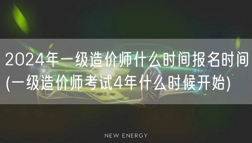 2024年一级造价师报名时间公布 4年周