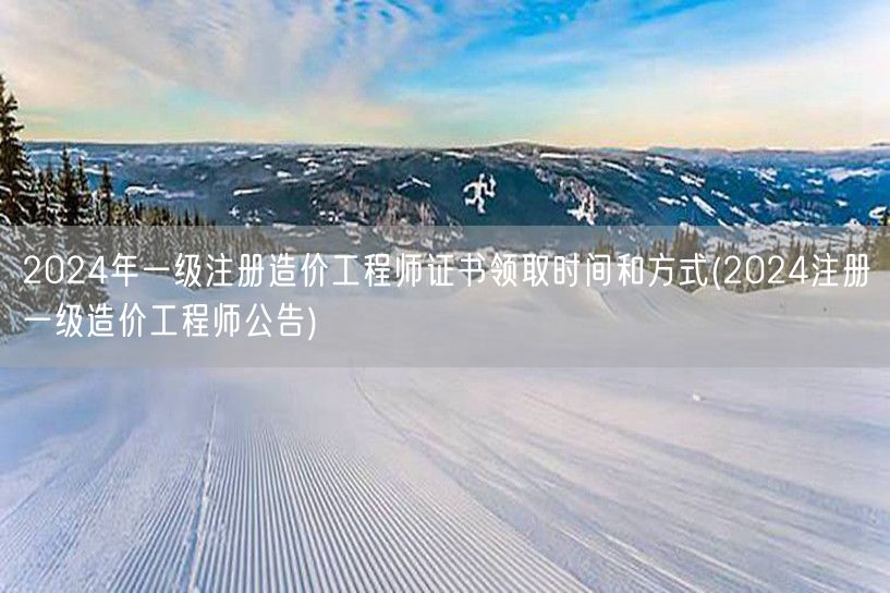 2024年一级注册造价工程师证书领取时间