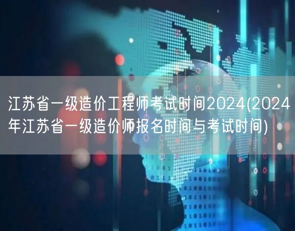 江苏省一级造价工程师考试时间2024 报