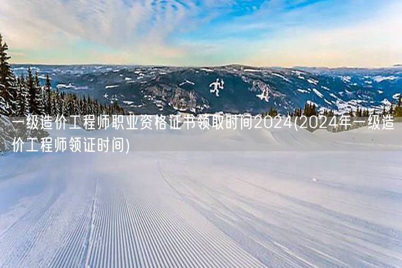 一级造价工程师职业资格证书领取时间202