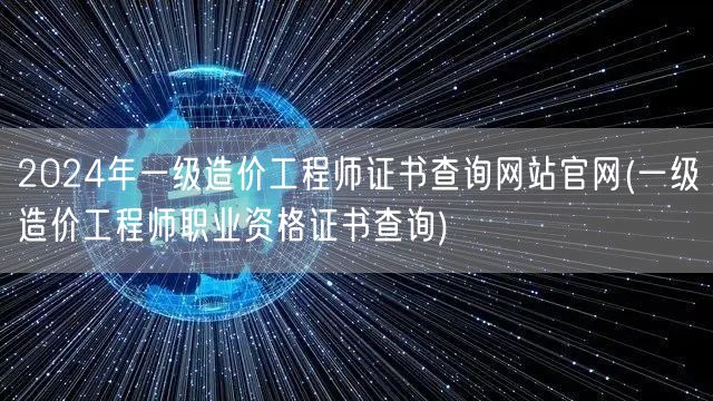 2024年一级造价工程师证书查询网站官网