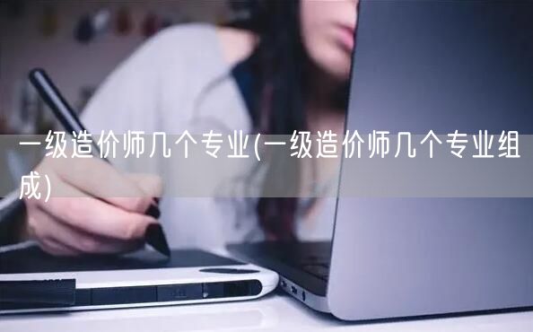 一级造价师几个专业 涵盖领域广