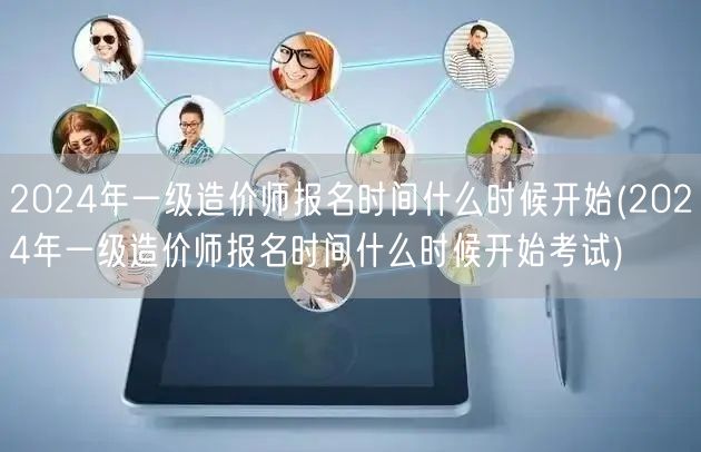 2024年一级造价师报名时间 何时启动报