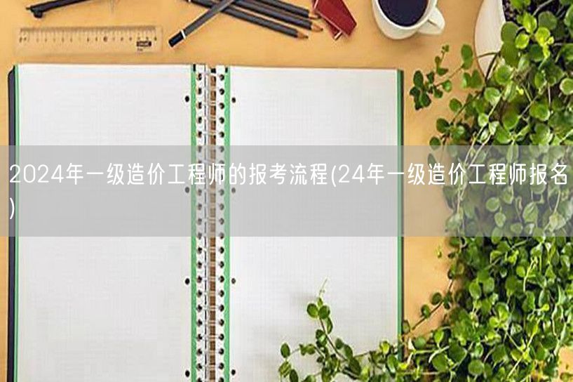 2024年一级造价工程师的报考流程 报名