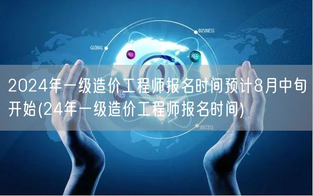 2024年一级造价工程师报名时间 预计8