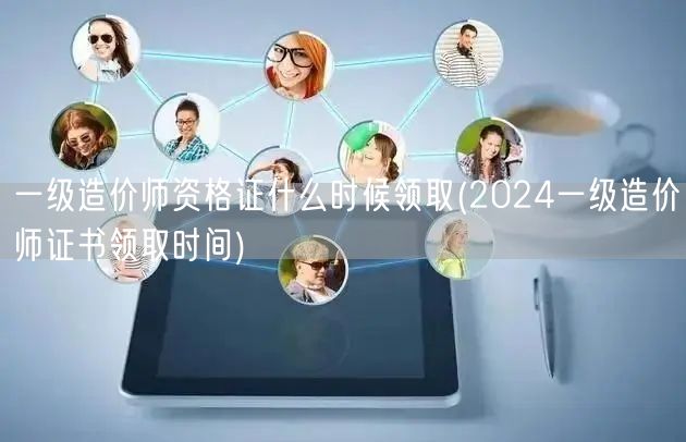一级造价师资格证什么时候领取 2024年
