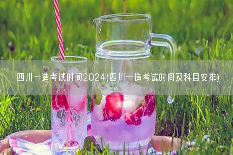四川一造考试时间2024 全年考试概览