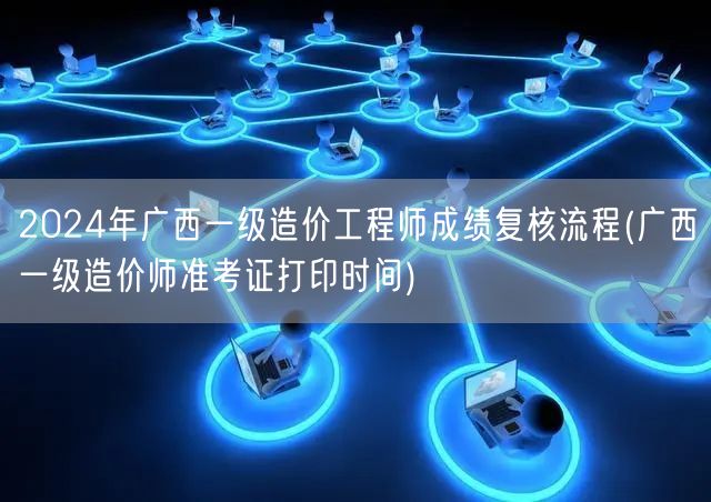 2024年广西一级造价工程师成绩复核流程