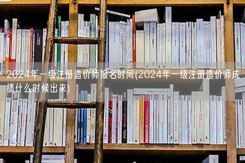 2024年一级注册造价师报名时间 报名后