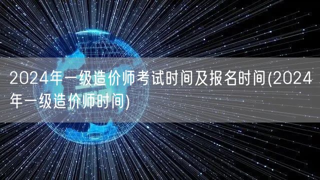 2024年一级造价师考试时间及报名时间 