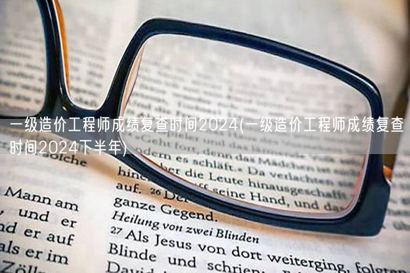 一级造价工程师成绩复查时间2024 下半