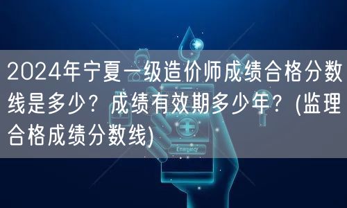 2024年宁夏一级造价师成绩合格分数线及
