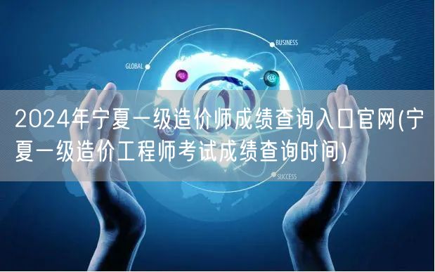 2024年宁夏一级造价师成绩查询入口官网