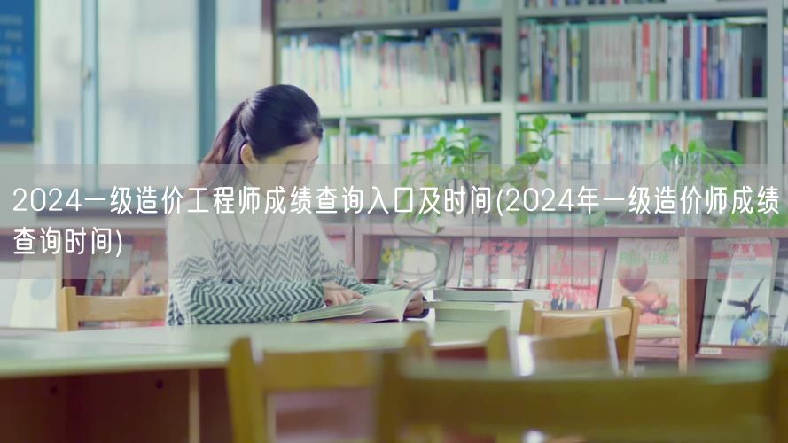 2024一级造价工程师成绩查询入口及时间