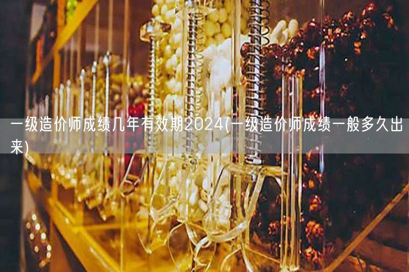 一级造价师成绩几年有效期2024 成绩公