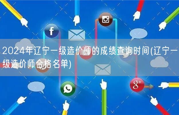 2024年辽宁一级造价师成绩查询时间 公