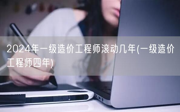 2024年一级造价工程师滚动周期 四年制