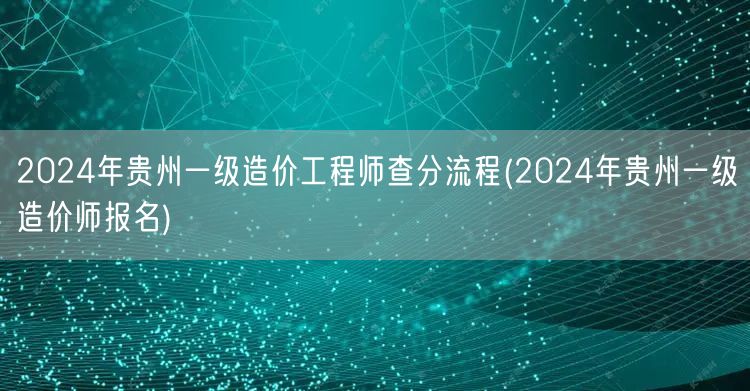 2024年贵州一级造价工程师查分流程 成
