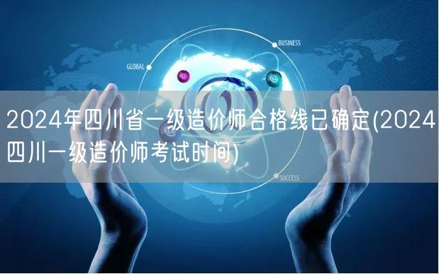 2024年四川省一级造价师合格线已确定 