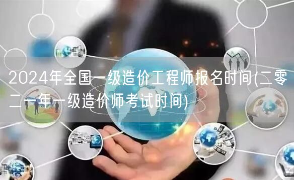 2024年全国一级造价工程师报名时间 明