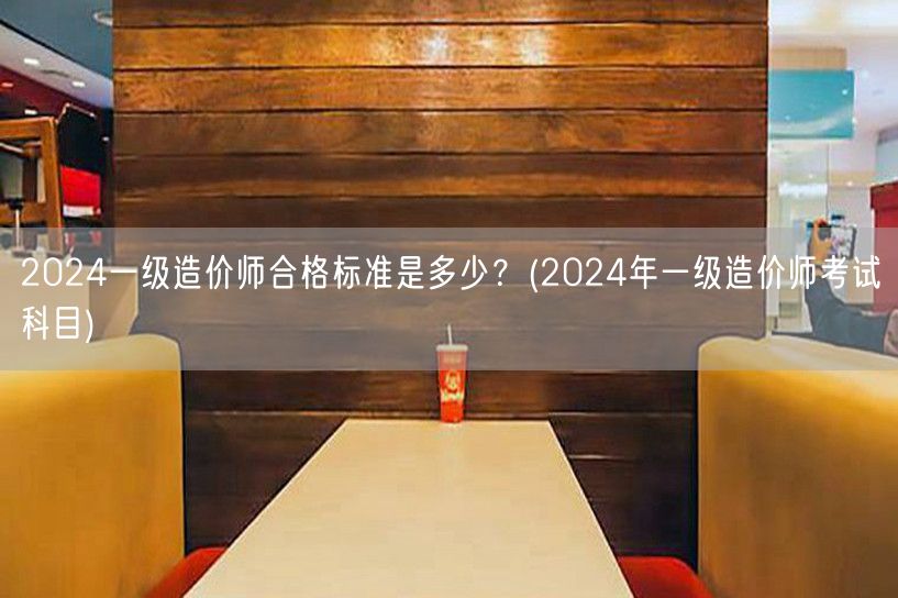 2024一级造价师合格标准是多少？ 考试