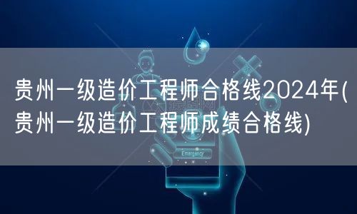 贵州一级造价工程师合格线2024年 历年