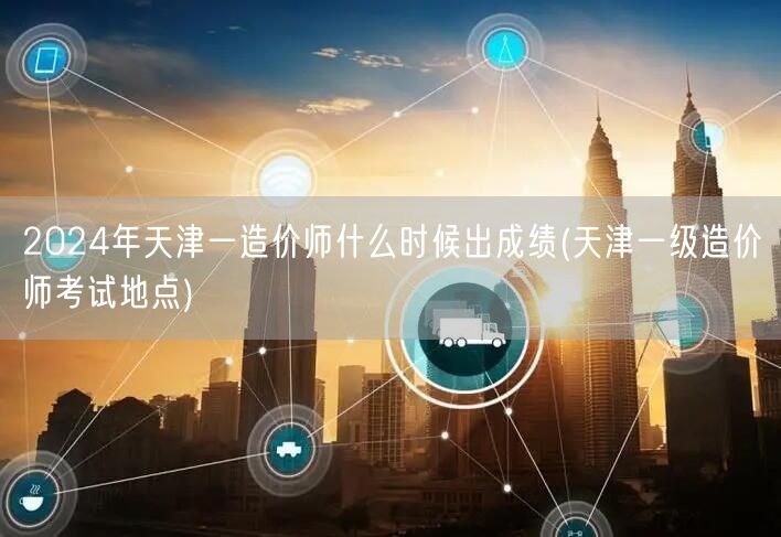 2024年天津一级造价师出成绩时间预测