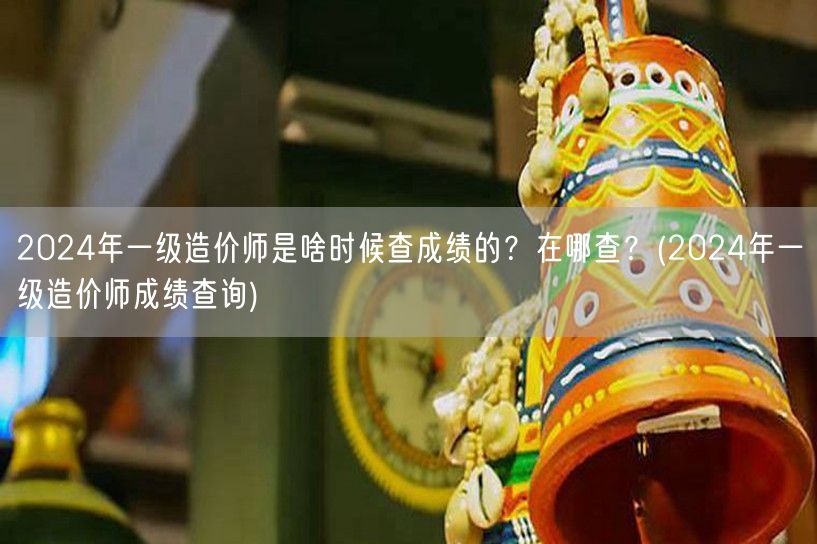 2024年一级造价师成绩查询时间及方式