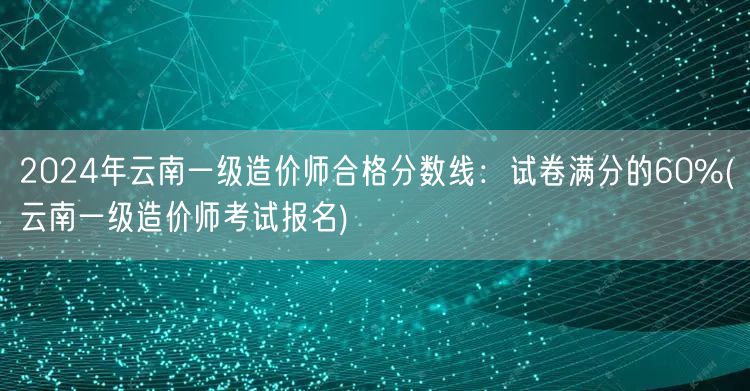 2024年云南一级造价师合格分数线：试卷
