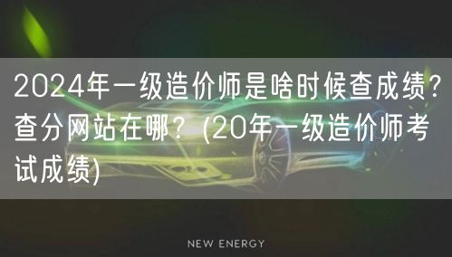 2024年一级造价师成绩查询时间及网站