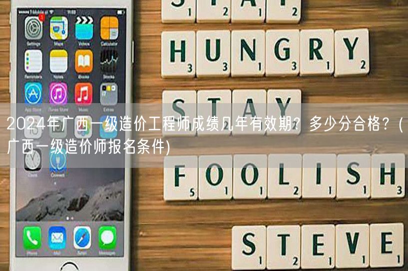 2024年广西一级造价工程师成绩有效期与