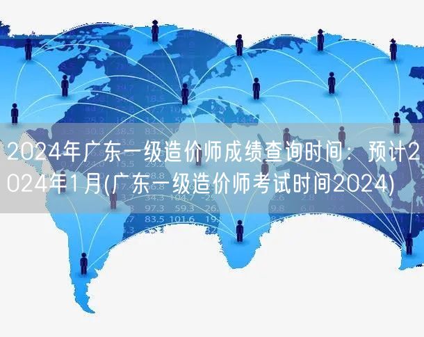 2024年广东一级造价师成绩查询时间 预