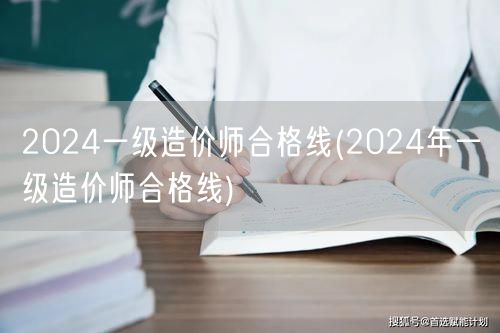 2024一级造价师合格线 分数线揭晓
