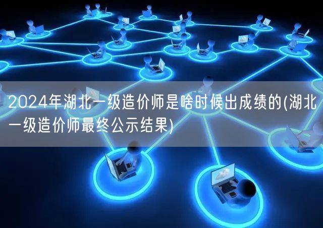 2024年湖北一级造价师出成绩时间 公布