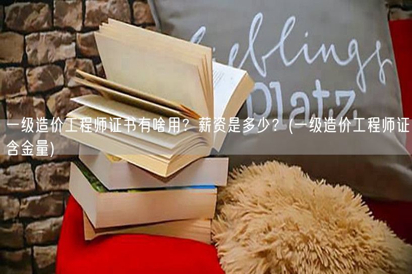 一级造价工程师证书有啥用？薪资是多少？ 