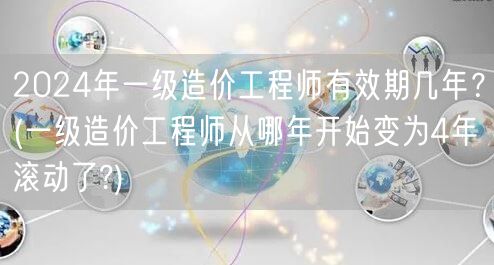 2024年一级造价工程师有效期 4年滚动