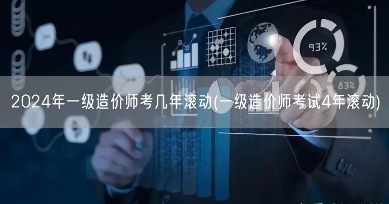 2024年一级造价师考试滚动周期 4年滚