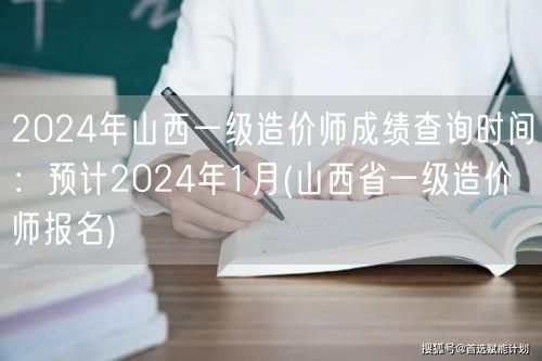 2024年山西一级造价师成绩查询时间：预