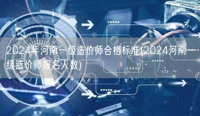 2024年河南一级造价师合格标准 报名人
