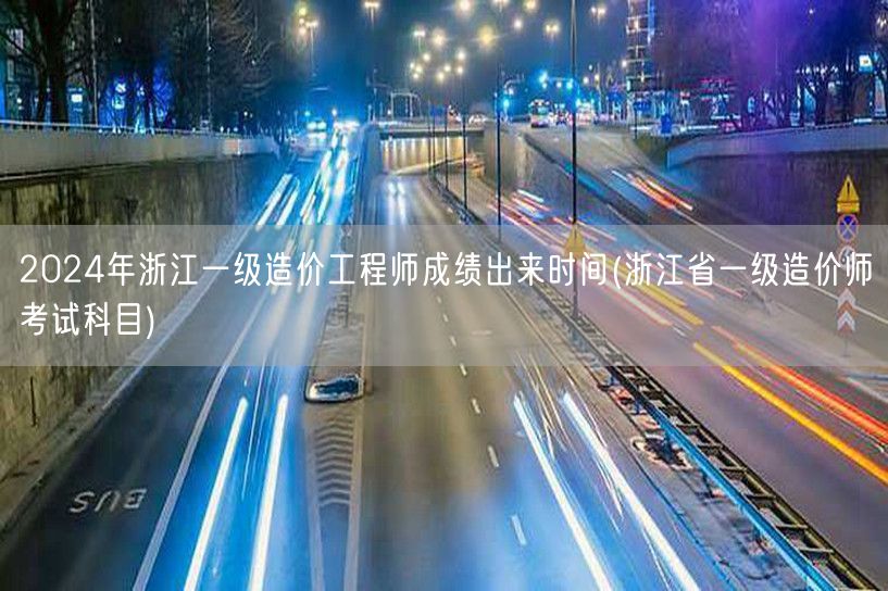 2024年浙江一级造价工程师成绩出来时间