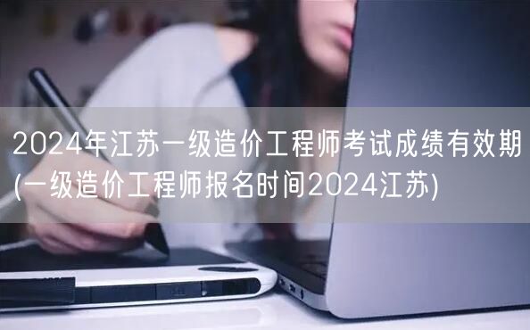 2024年江苏一级造价工程师考试成绩有效