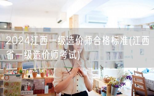 2024江西一级造价师合格标准 分数线揭